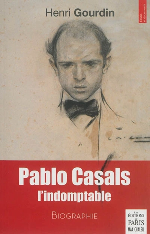 Pablo Casals, l'indomptable : biographie - Henri Gourdin