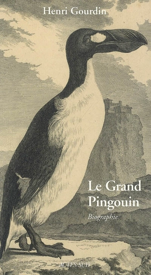 Le grand pingouin, Pinguinus impennis, -500.000 à 1844 : biographie - Henri Gourdin