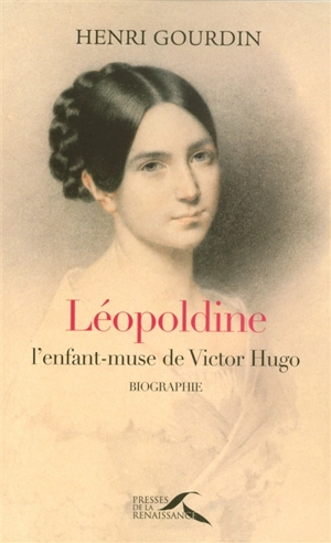 Léopoldine, l'enfant-muse de Victor Hugo : biographie - Henri Gourdin