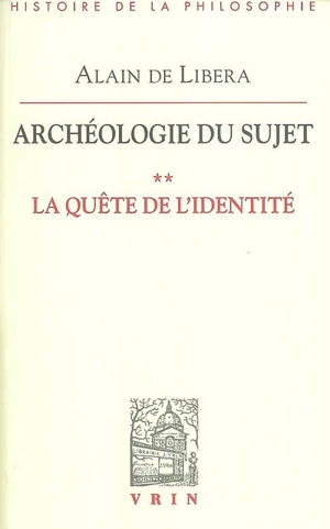Archéologie du sujet. Vol. 2. La quête de l'identité - Alain de Libera