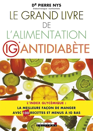 Le grand livre de l'alimentation IG antidiabète : l'index glycémique, la meilleure façon de manger : avec 100 recettes et menus à IG bas - Pierre Nys