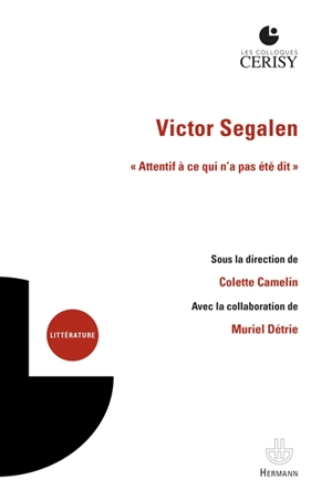 Victor Segalen, "attentif à ce qui n'a pas été dit" : actes du colloque de Cerisy-la-Salle, du 4 au 11 juillet 2018 - Centre culturel international (Cerisy-la-Salle, Manche). Colloque (2018)