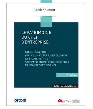 Le patrimoine du chef d'entreprise : guide pratique pour constituer, développer et transmettre son patrimoine professionnel et non professionnel - Frédéric Parrat