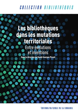 Les bibliothèques dans les mutations territoriales : entre évolutions et inventions