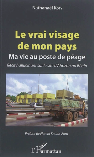 Le vrai visage de mon pays : ma vie au poste de péage : récit hallucinant sur le site d'Ahozon au Bénin - Nathanaël Koty