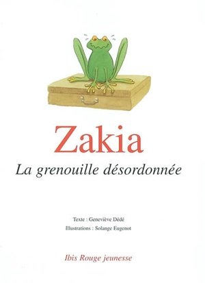 Zakia, la grenouille désordonnée - Geneviève Dédé