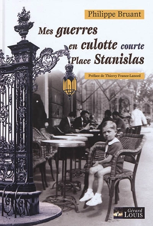 Mes guerres en culotte courte place Stanislas - Philippe Bruant