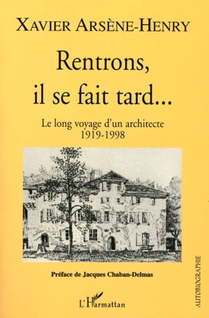 Rentrons, il se fait tard : le long voyage d'un architecte, 1919-1998 - Xavier Arsène-Henry