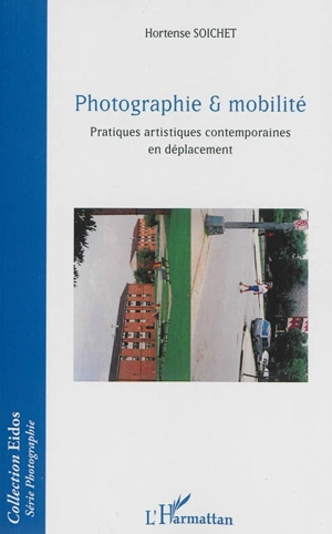 Photographie & mobilité : pratiques artistiques contemporaines en déplacement - Hortense Soichet