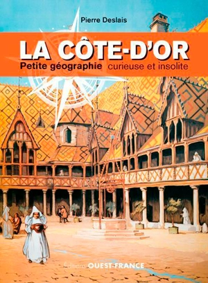 La Côte-d'Or : petite géographie curieuse et insolite - Pierre Deslais