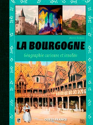 La Bourgogne : géographie curieuse et insolite - Pierre Deslais