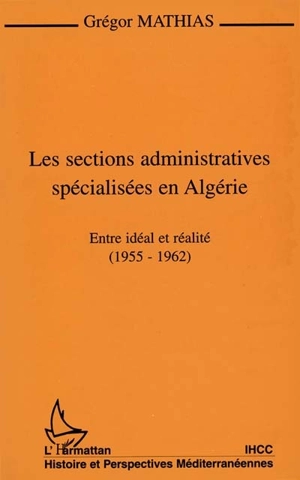 Les sections administratives spécialisées en Algérie : entre idéal et réalité, 1955-1962 - Grégor Mathias