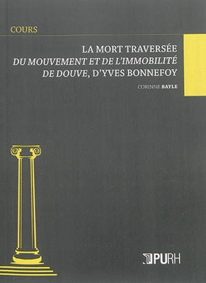 La mort traversée : Du mouvement et de l'immobilité de Douve, d'Yves Bonnefoy - Corinne Bayle