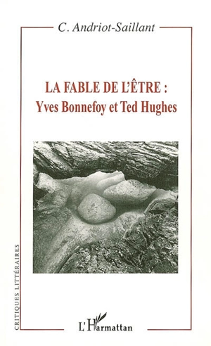 La fable de l'être : Yves Bonnefoy et Ted Hughes - Caroline Andriot-Saillant