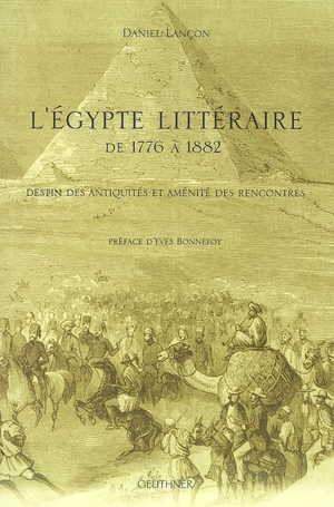 L'Egypte littéraire de 1776 à 1882 : destin des Antiquités et aménités des rencontres - Daniel Lançon