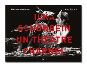 Ilka Schönbein, un théâtre charnel - Naly Gérard
