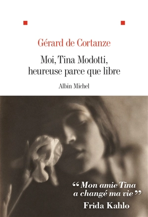 Moi, Tina Modotti, heureuse parce que libre - Gérard de Cortanze