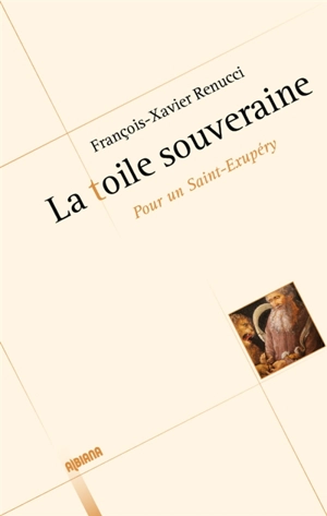 La toile souveraine : pour un Saint-Exupéry - François-Xavier Renucci