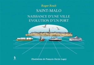 Saint-Malo : naissance d'une ville, évolution d'un port - Roger Roult