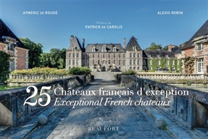 25 châteaux français d'exception. 25 exceptional French chateaux - Aymeric de Rougé