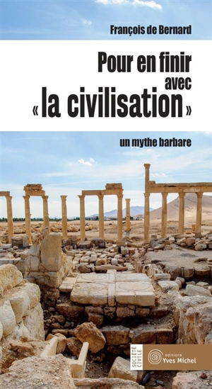 Pour en finir avec la civilisation : un mythe barbare - François de Bernard