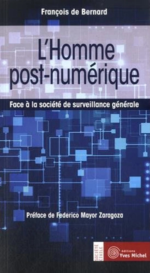 L'homme post-numérique : face à la société de surveillance générale : essai - François de Bernard