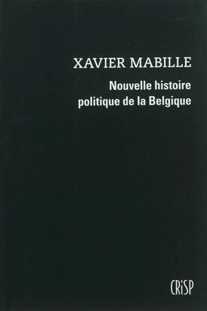 Nouvelle histoire politique de la Belgique - Xavier Mabille