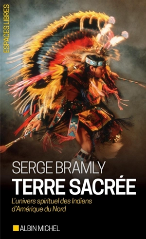 Terre sacrée : l'univers spirituel des Indiens d'Amérique du Nord - Serge Bramly