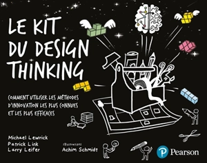 Le kit du design thinking : comment utiliser les méthodes d'innovation les plus connues et les plus efficaces - Michael Lewrick