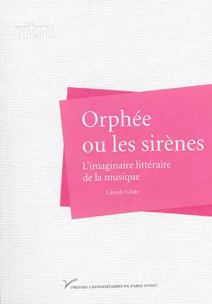 Orphée ou les sirènes : l'imaginaire littéraire de la musique - Claude Coste