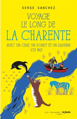 Voyage le long de la Charente : avec un chat, un poney et un dauphin (ou pas) - Serge Sanchez