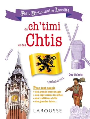 Petit dictionnaire insolite du ch'timi et des Chtis : pour tout savoir des grands personnages, des expressions insolites, des traditions ch'tis, des grandes dates... - Guy Dubois