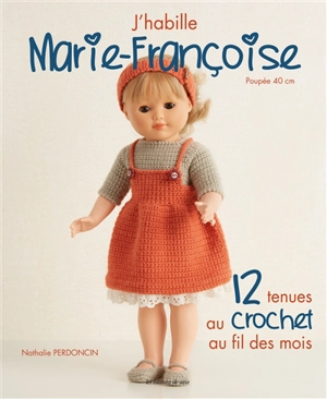 J'habille Marie-Françoise : poupée 40 cm. 12 tenues au crochet au fil des mois - Nathalie Perdoncin