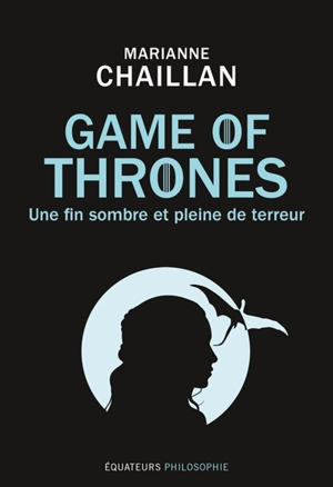 Game of thrones : une fin sombre et pleine de terreur - Marianne Chaillan