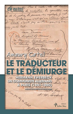Le traducteur et le démiurge : Hermann Ewerbeck : un communiste allemand à Paris (1841-1860) - Amaury Catel