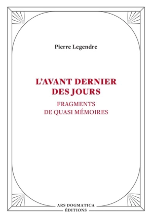 L'avant dernier des jours : fragments de quasi mémoires - Pierre Legendre