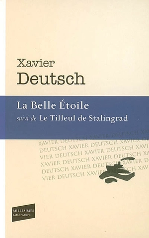 La belle étoile. Le tilleul de Stalingrad : roman et nouvelles - Xavier Deutsch