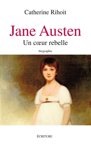 Jane Austen : un coeur rebelle : biographie - Catherine Rihoit