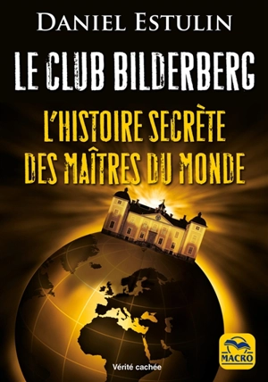 Le club Bilderberg : l'histoire secrète des maîtres du monde : l'organisation occulte qui compte parmi ses membres de nombreux personnages de la vie politique, économique et financière mondiale - Daniel Estulin