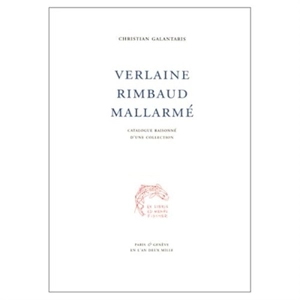 Verlaine, Rimbaud, Mallarmé : catalogue raisonné d'une collection - Christian Galantaris