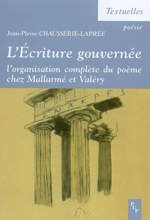 L'écriture gouvernée : l'organisation complète du poème chez Mallarmé et Valéry - Jean-Pierre Chausserie-Laprée