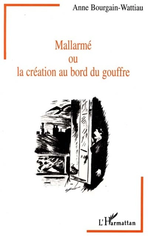 Mallarmé ou La création au bord du gouffre : entre littérature et psychanalyse - Anne Bourgain-Wattiau