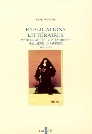 Explications littéraires. Vol. 1. Mme de La Fayette, Chateaubriand, Mallarmé, Giraudoux - René Pommier