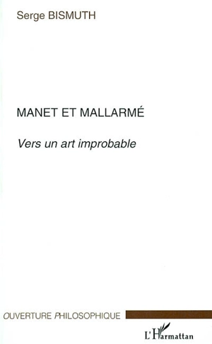 Manet et Mallarmé : vers un art improbable - Serge Bismuth