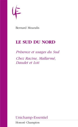 Le Sud du Nord : présence et usages du Sud chez Racine, Mallarmé, Daudet et Loti - Bernard Mouralis