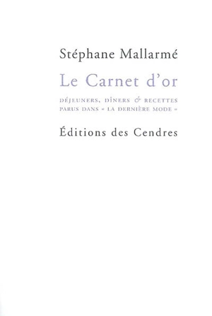 Le carnet d'or : déjeuners, dîners & recettes parus dans la Dernière mode - Stéphane Mallarmé