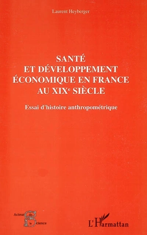 Santé et développement économique en France au XIXe siècle : essai d'histoire anthropométrique - Laurent Heyberger