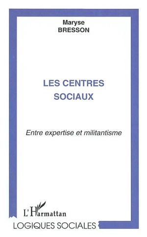 Les centres sociaux : entre expertise et militantisme - Maryse Bresson