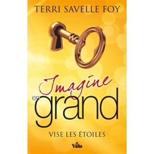 Imagine en grand : vise les étoiles - Terri Savelle Foy