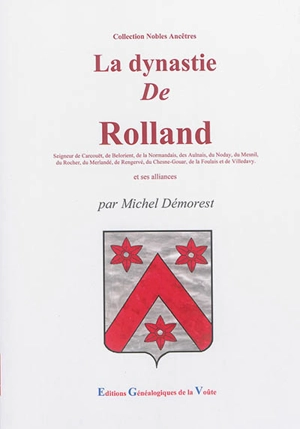 La dynastie de Rolland : seigneur de Carcouët, de Belorient, de la Normandais, des Aulnay, du Noday, du Mesnil, du Rocher, du Merlandé, de Rangervé, du Chesne-Gouar, de la Foulais : et ses alliances - Michel Démorest